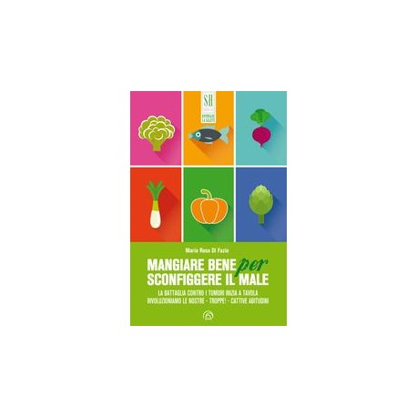 Mangiare bene per sconfiggere il male di Maria Rosa Di Fazio