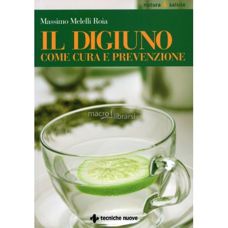Libro Il digiuno come cura e prevenzione di Massimo Melelli Roia