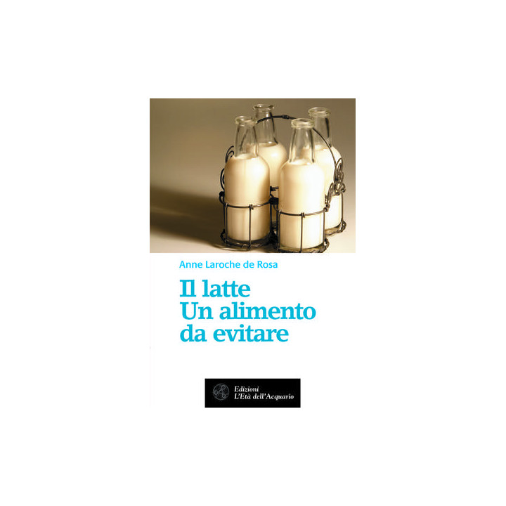 Libro "Il latte. Un alimento da evitare" di Anne Laroche de Rosa